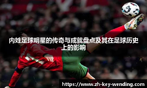内姓足球明星的传奇与成就盘点及其在足球历史上的影响
